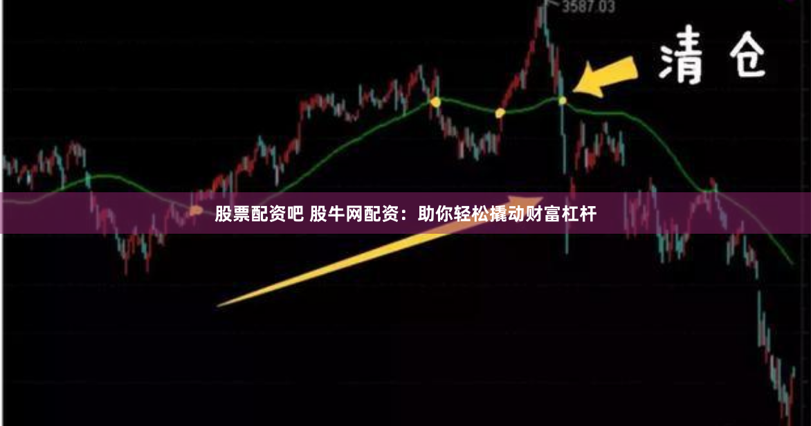 股票配资吧 股牛网配资：助你轻松撬动财富杠杆