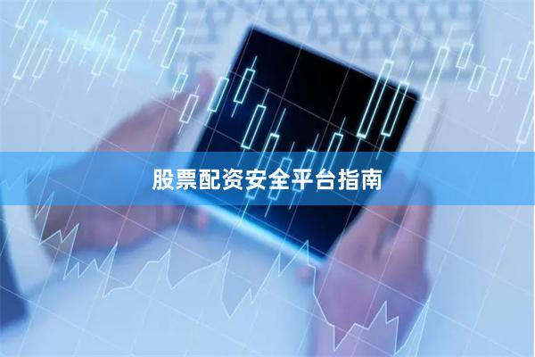 股票配资安全平台指南