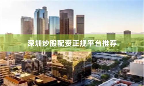 深圳炒股配资正规平台推荐