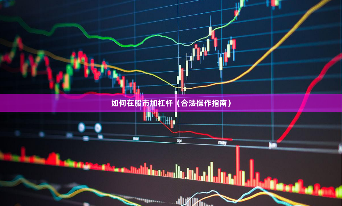 如何在股市加杠杆（合法操作指南）