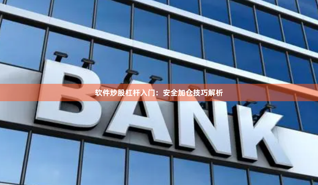 软件炒股杠杆入门：安全加仓技巧解析