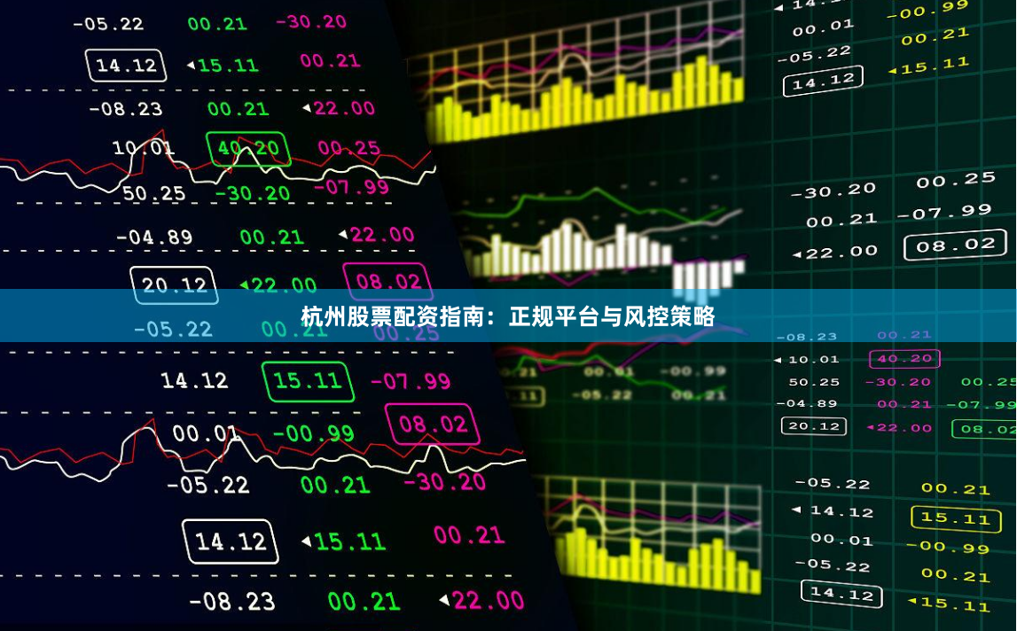 杭州股票配资指南：正规平台与风控策略