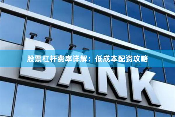 股票杠杆费率详解：低成本配资攻略