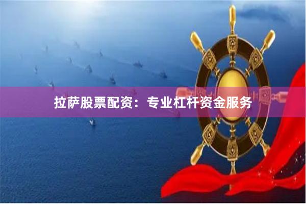 拉萨股票配资：专业杠杆资金服务